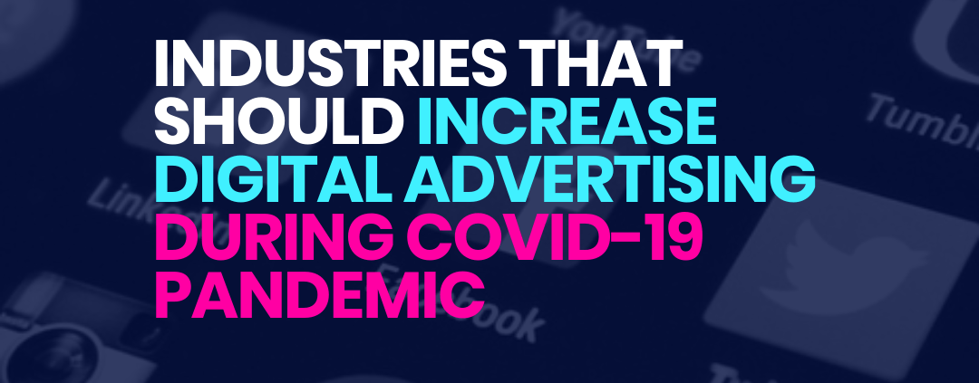 Industries that should continue or increase online advertising during Covid19 Pandemic